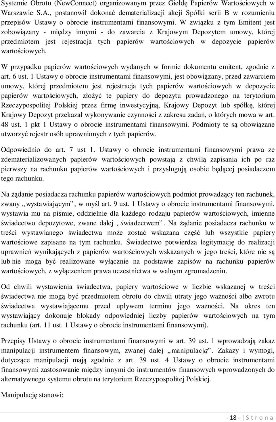 W związku z tym Emitent jest zobowiązany - między innymi - do zawarcia z Krajowym Depozytem umowy, której przedmiotem jest rejestracja tych papierów wartościowych w depozycie papierów wartościowych.