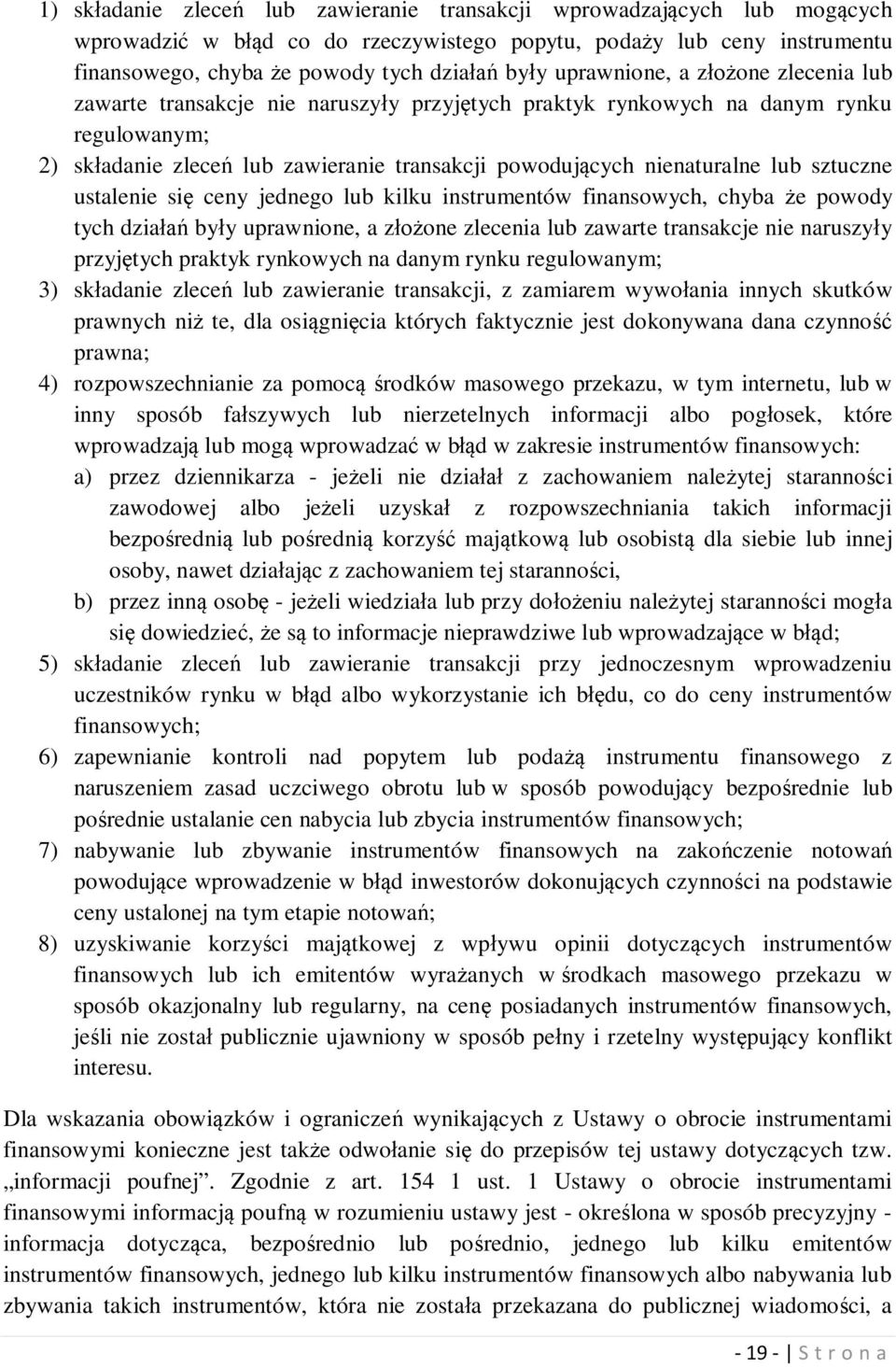 lub sztuczne ustalenie się ceny jednego lub kilku instrumentów finansowych, chyba że powody tych działań były uprawnione, a złożone zlecenia lub zawarte transakcje nie naruszyły przyjętych praktyk