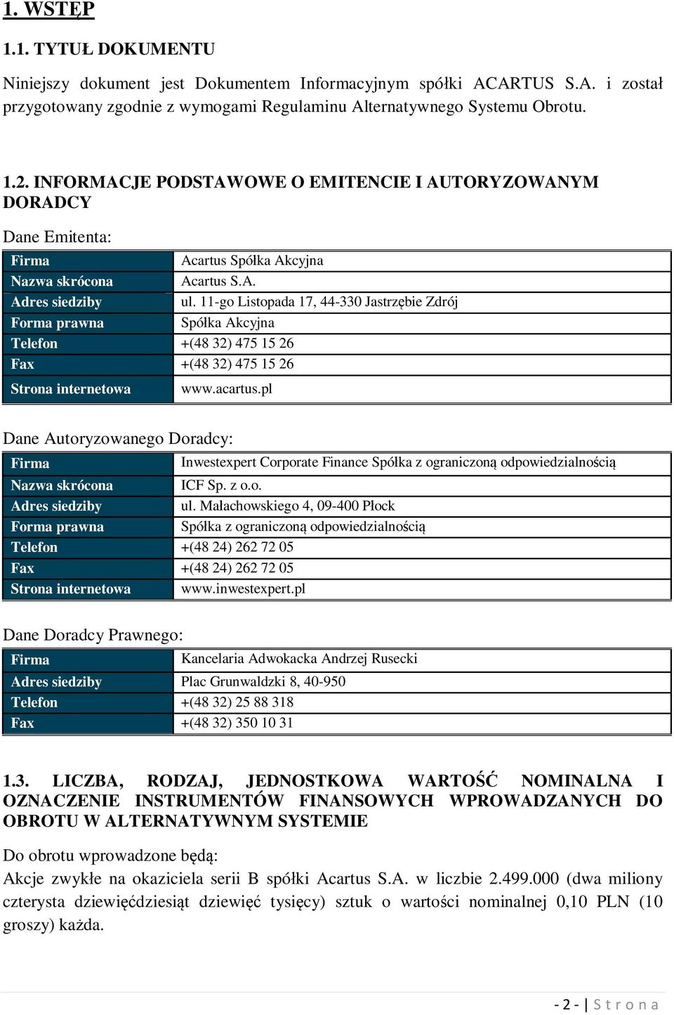 11-go Listopada 17, 44-330 Jastrzębie Zdrój Forma prawna Spółka Akcyjna Telefon +(48 32) 475 15 26 Fax +(48 32) 475 15 26 Strona internetowa www.acartus.