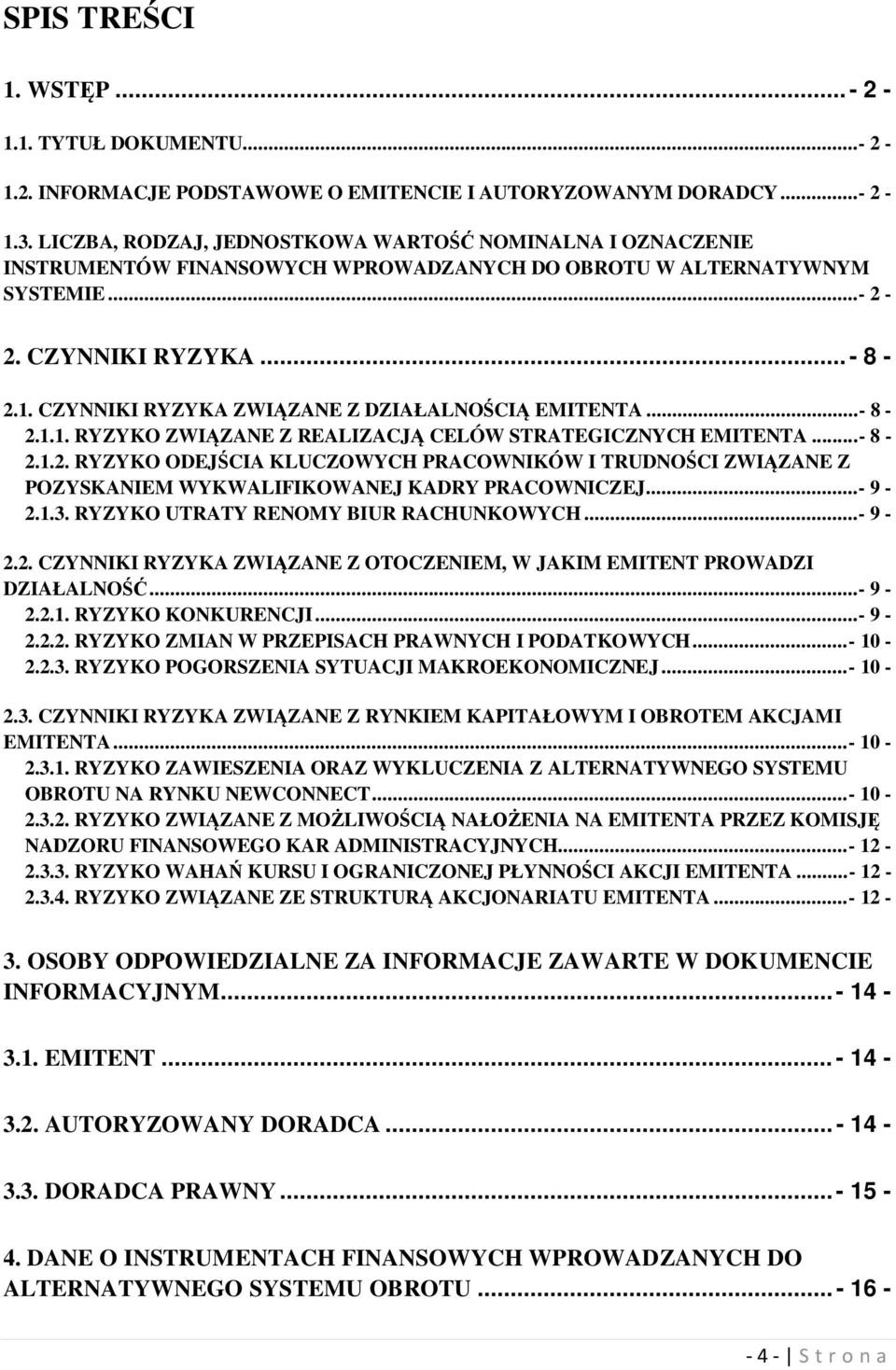 CZYNNIKI RYZYKA ZWIĄZANE Z DZIAŁALNOŚCIĄ EMITENTA...- 8-2.1.1. RYZYKO ZWIĄZANE Z REALIZACJĄ CELÓW STRATEGICZNYCH EMITENTA...- 8-2.1.2. RYZYKO ODEJŚCIA KLUCZOWYCH PRACOWNIKÓW I TRUDNOŚCI ZWIĄZANE Z POZYSKANIEM WYKWALIFIKOWANEJ KADRY PRACOWNICZEJ.
