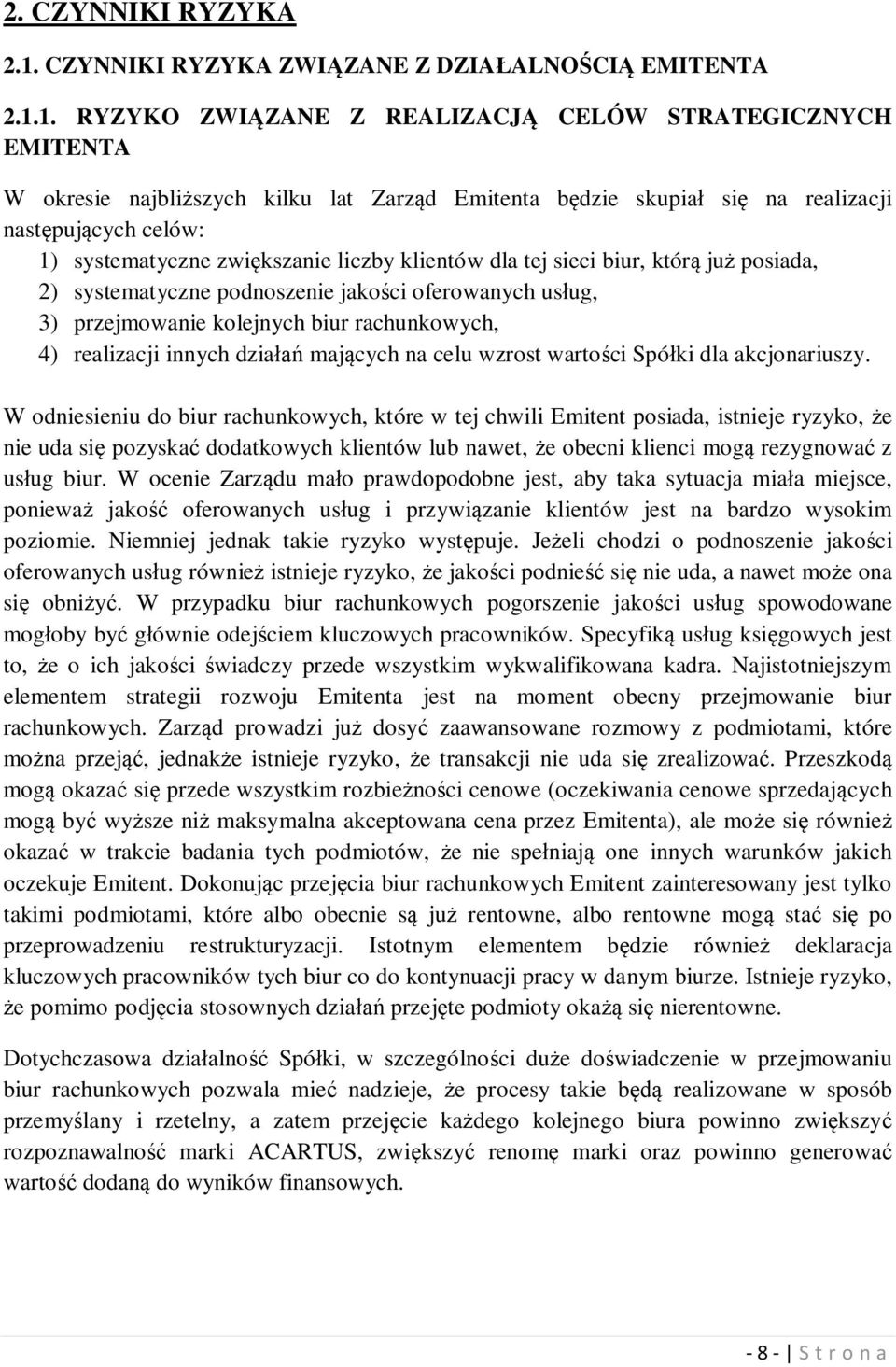 1. RYZYKO ZWIĄZANE Z REALIZACJĄ CELÓW STRATEGICZNYCH EMITENTA W okresie najbliższych kilku lat Zarząd Emitenta będzie skupiał się na realizacji następujących celów: 1) systematyczne zwiększanie