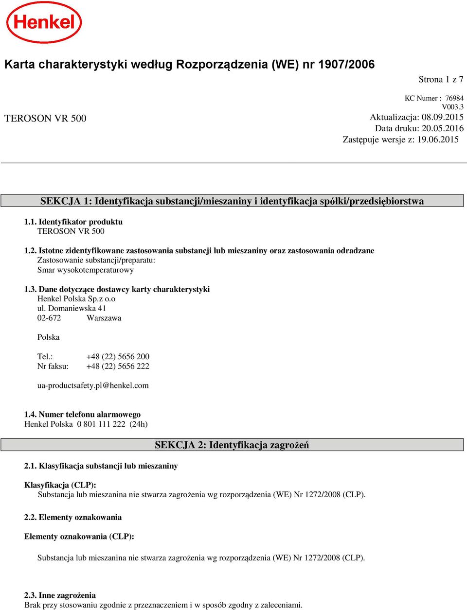 3. Dane dotyczące dostawcy karty charakterystyki Henkel Polska Sp.z o.o ul. Domaniewska 41 02-672 Warszawa Polska Tel.: +48 (22) 5656 200 Nr faksu: +48 (22) 5656 222 ua-productsafety.pl@henkel.com 1.