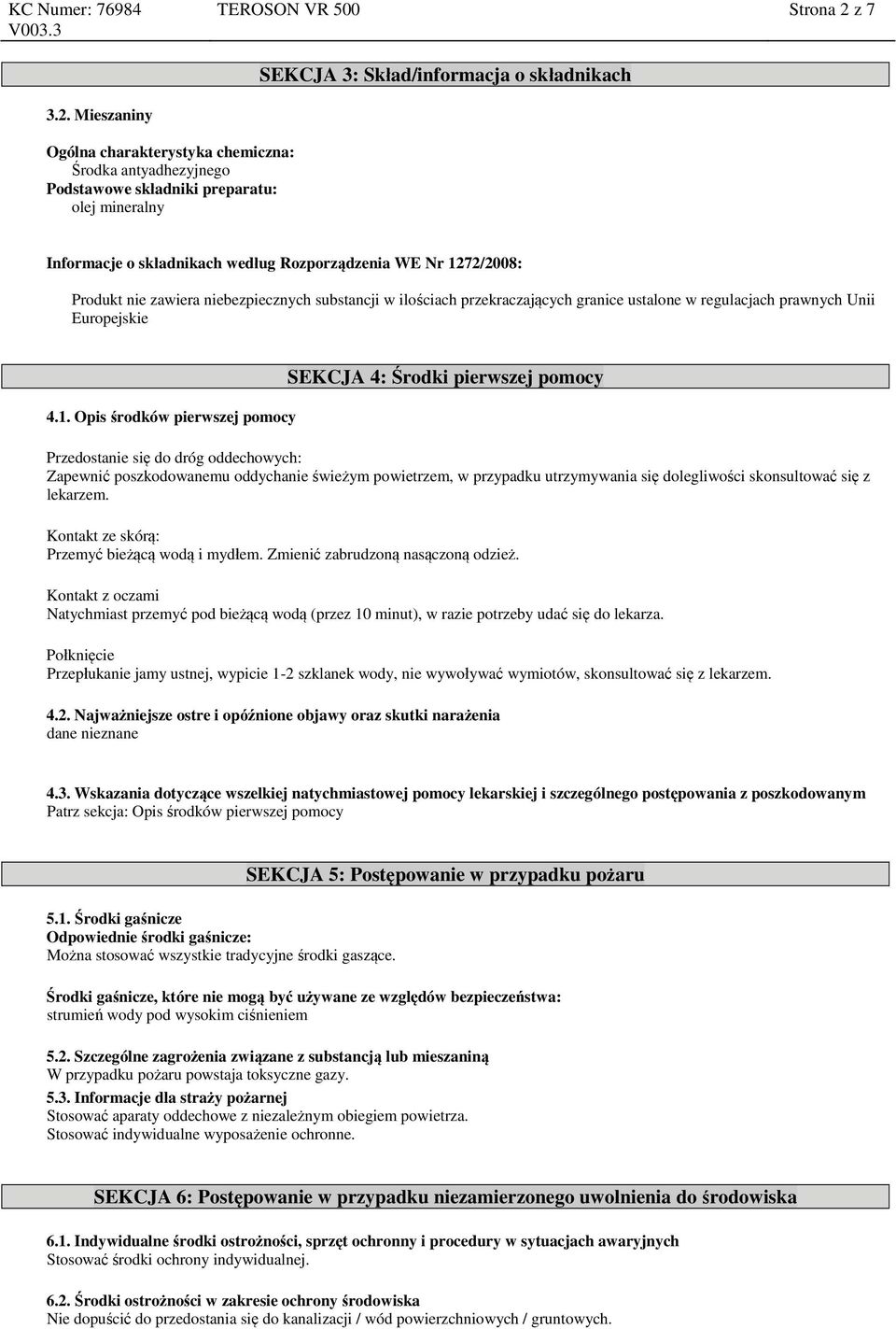 Mieszaniny Ogólna charakterystyka chemiczna: Środka antyadhezyjnego Podstawowe składniki preparatu: olej mineralny Informacje o składnikach według Rozporządzenia WE Nr 1272/2008: Produkt nie zawiera