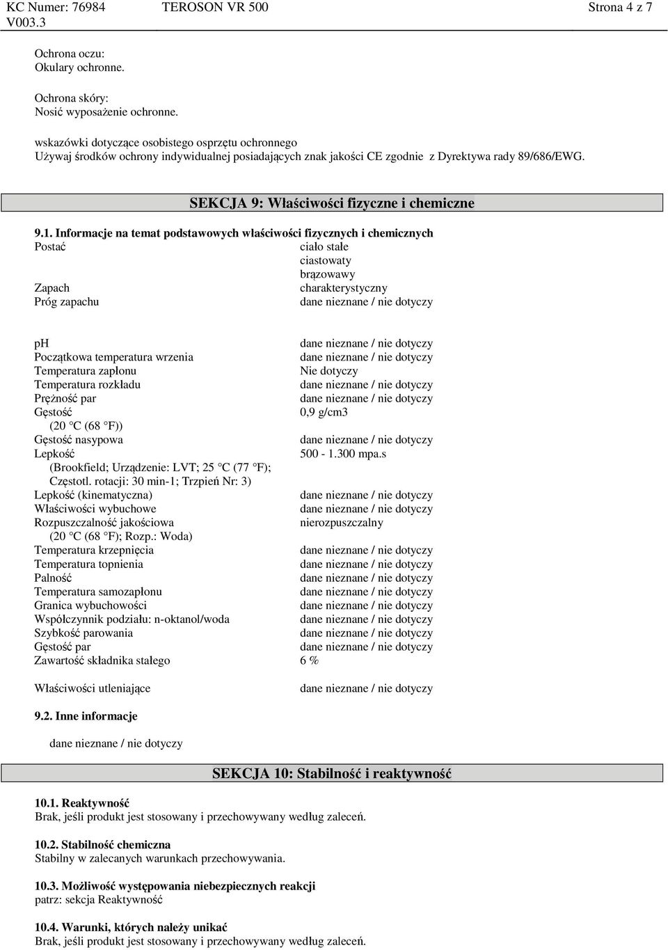 1. Informacje na temat podstawowych właściwości fizycznych i chemicznych Postać ciało stałe ciastowaty brązowawy Zapach charakterystyczny Próg zapachu ph Początkowa temperatura wrzenia Temperatura