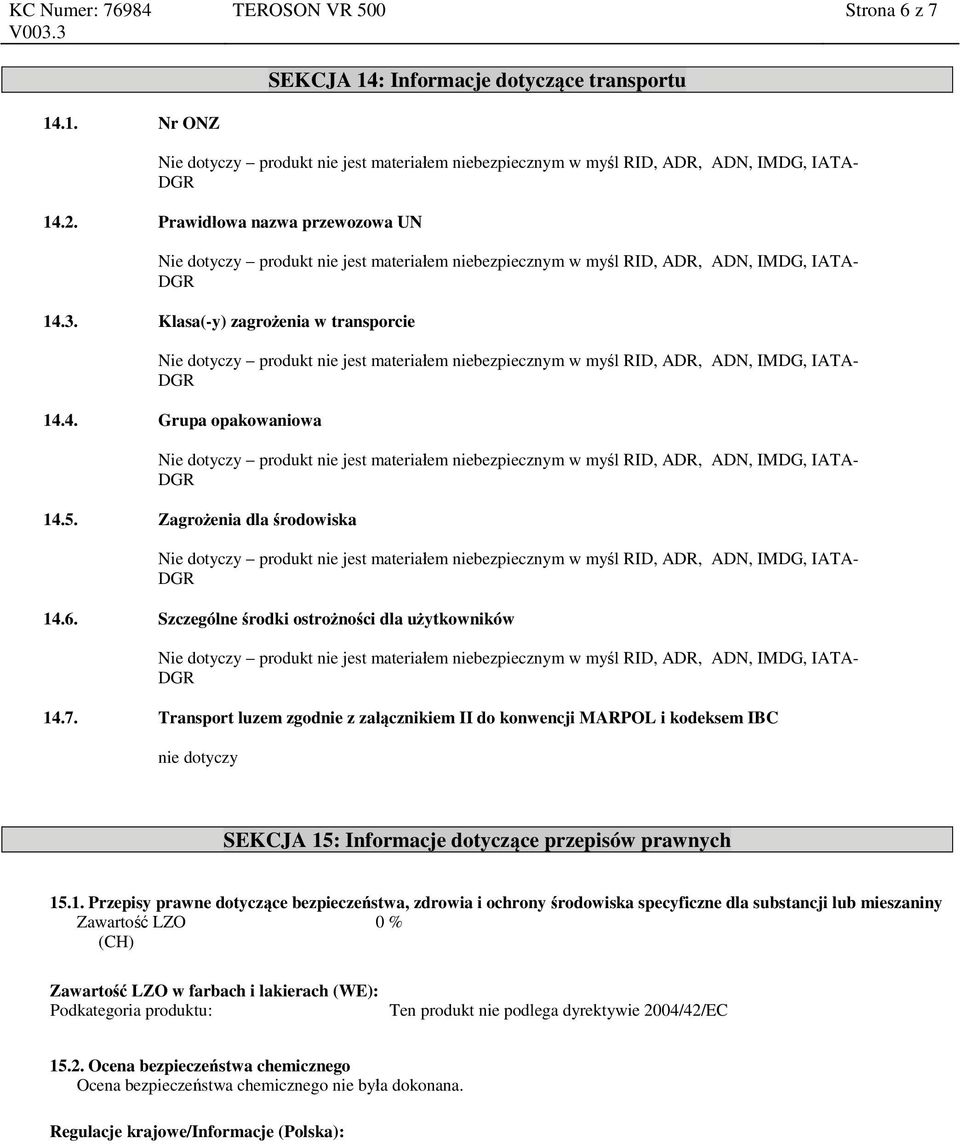 1. Przepisy prawne dotyczące bezpieczeństwa, zdrowia i ochrony środowiska specyficzne dla substancji lub mieszaniny Zawartość LZO 0 % (CH) Zawartość LZO w farbach i lakierach (WE): Podkategoria