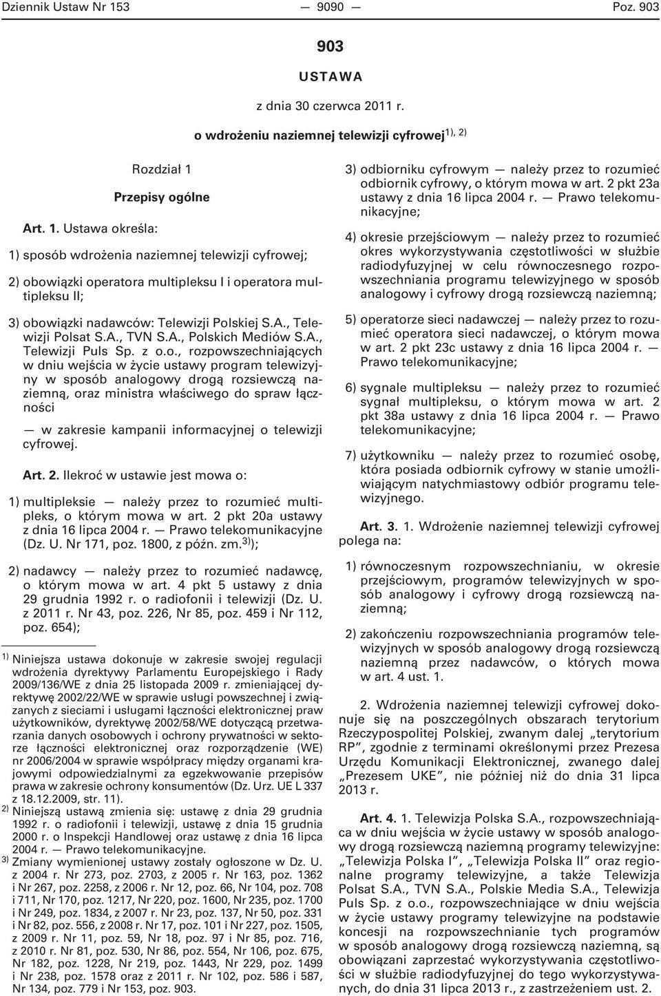 Ustawa określa: Rozdział 1 Przepisy ogólne 1) sposób wdrożenia naziemnej telewizji cyfrowej; 2) obowiązki operatora multipleksu I i operatora multipleksu II; 3) obowiązki nadawców: Telewizji Polskiej