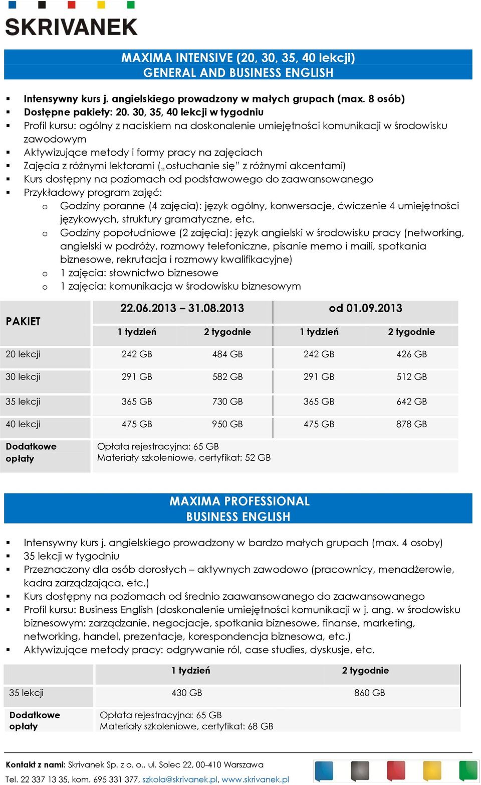 lektorami ( osłuchanie się z różnymi akcentami) Przykładowy program zajęć: o Godziny poranne (4 zajęcia): język ogólny, konwersacje, ćwiczenie 4 umiejętności językowych, struktury gramatyczne, etc.