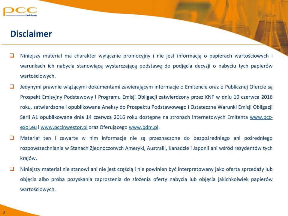 Jedynymi prawnie wiążącymi dokumentami zawierającym informacje o Emitencie oraz o Publicznej Ofercie są Prospekt Emisyjny Podstawowy I Programu Emisji Obligacji zatwierdzony przez KNF w dniu 10