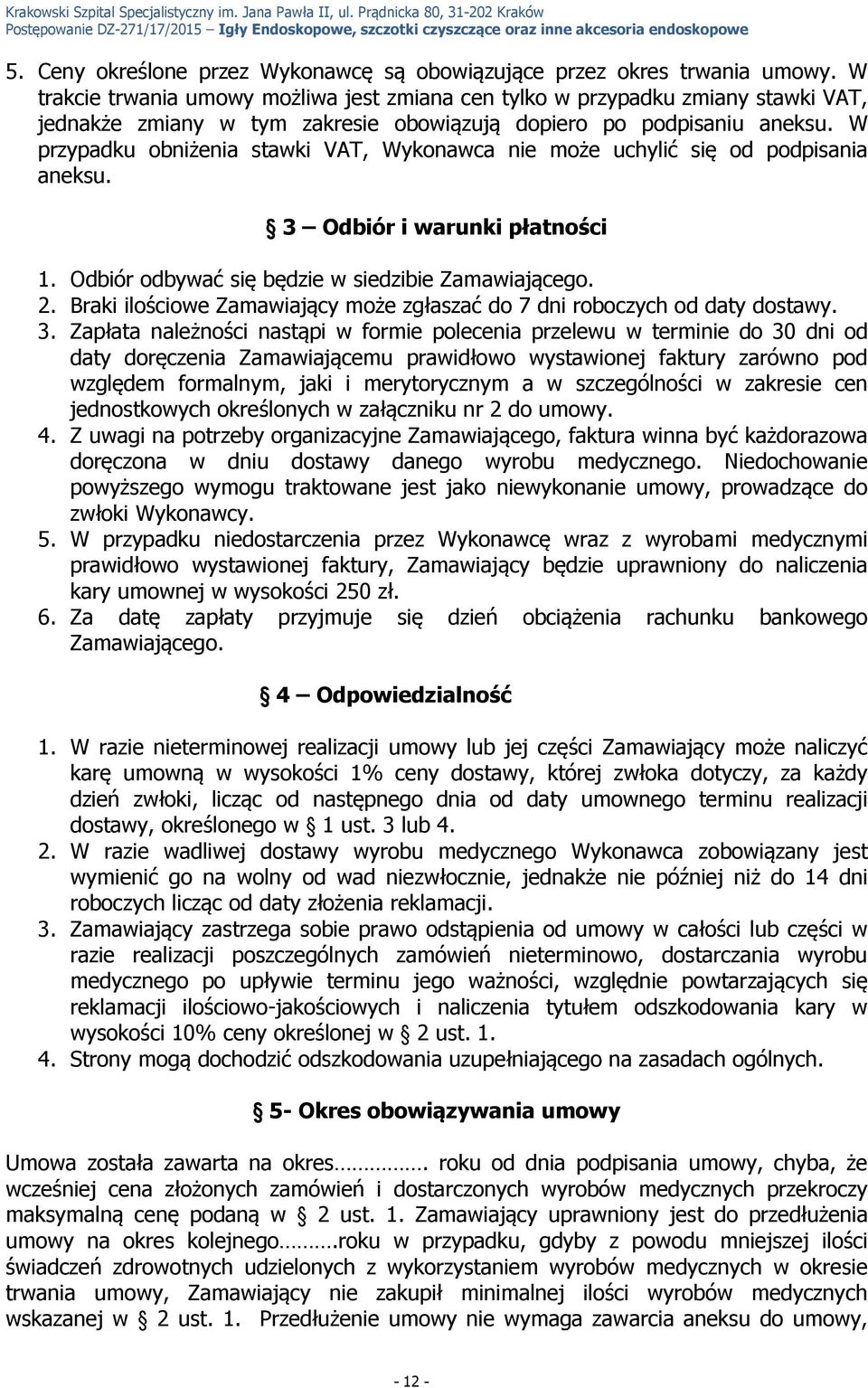 W przypadku obniżenia stawki VAT, Wykonawca nie może uchylić się od podpisania aneksu. 3 Odbiór i warunki płatności 1. Odbiór odbywać się będzie w siedzibie Zamawiającego. 2.