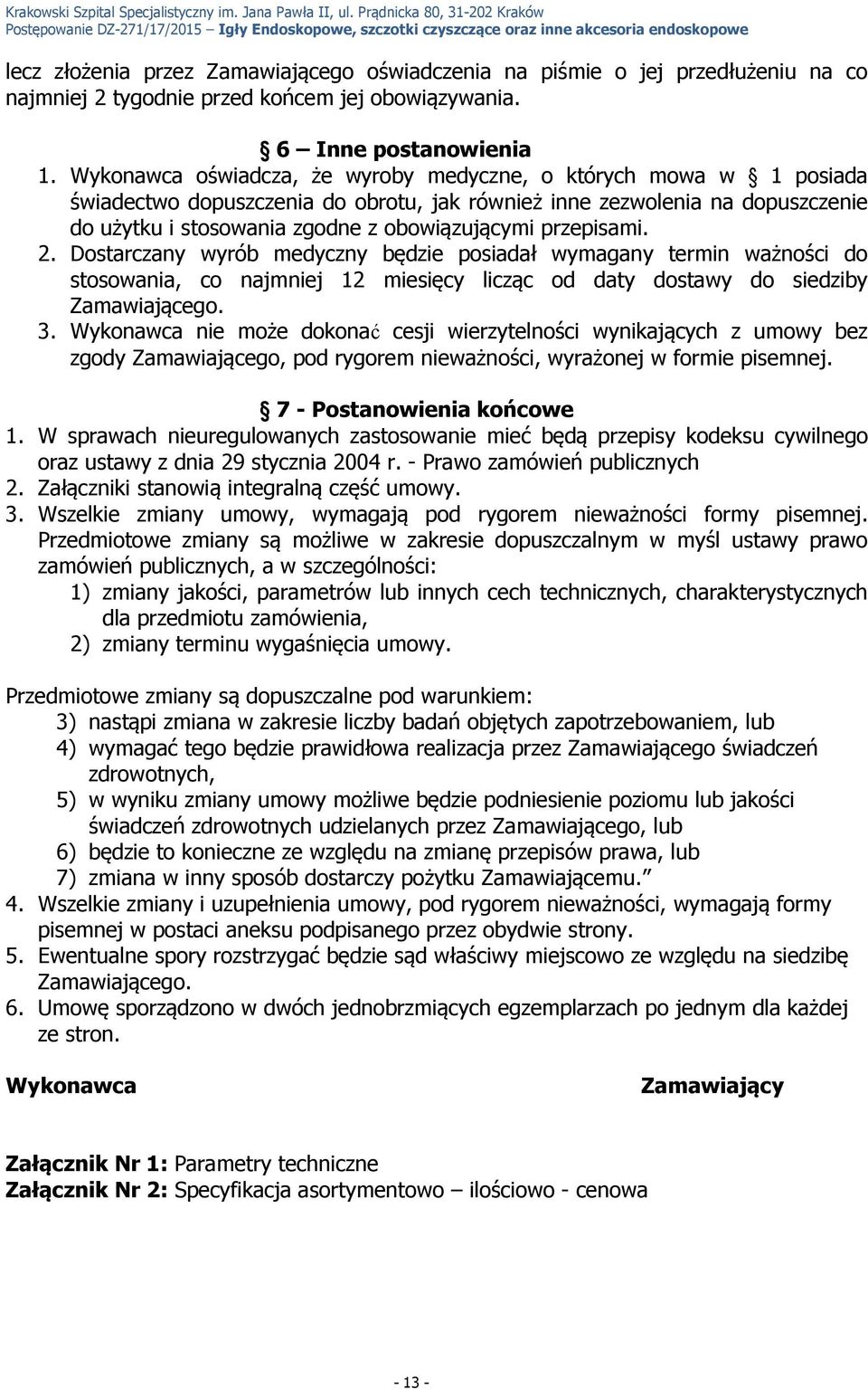 Wykonawca oświadcza, że wyroby medyczne, o których mowa w 1 posiada świadectwo dopuszczenia do obrotu, jak również inne zezwolenia na dopuszczenie do użytku i stosowania zgodne z obowiązującymi