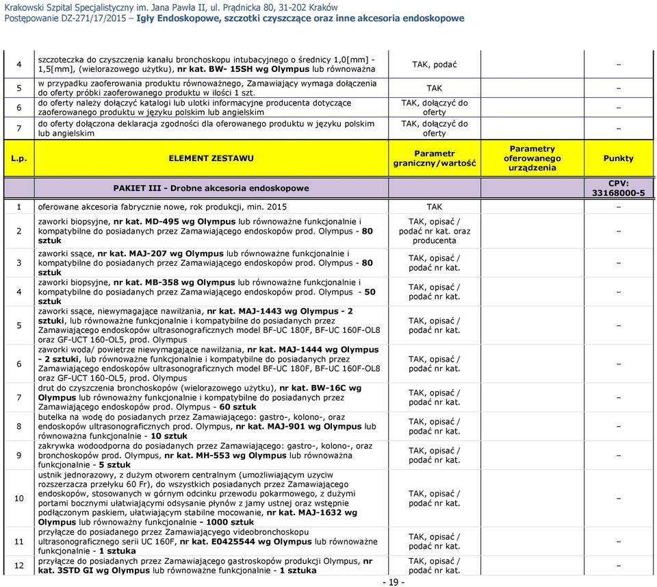 do należy dołączyć katalogi lub ulotki informacyjne producenta dotyczące zaoferowanego produktu w języku polskim lub angielskim do dołączona deklaracja zgodności dla oferowanego produktu w języku