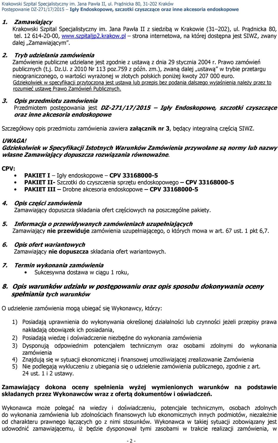Tryb udzielania zamówienia Zamówienie publiczne udzielane jest zgodnie z ustawą z dnia 29 stycznia 2004 r. Prawo zamówień publicznych (t.j. Dz.U. z 2010 Nr 113 poz.79 z późn. zm.