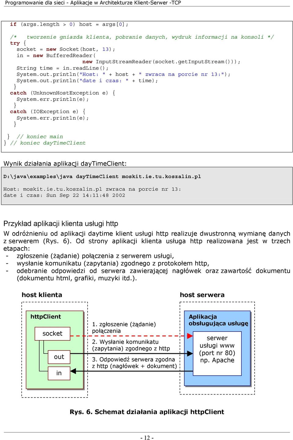 getInputStream())); String time = in.readline(); System.out.println("Host: " + host + " zwraca na porcie nr 13:"); System.out.println("date i czas: " + time); catch (UnknownHostException e) { System.