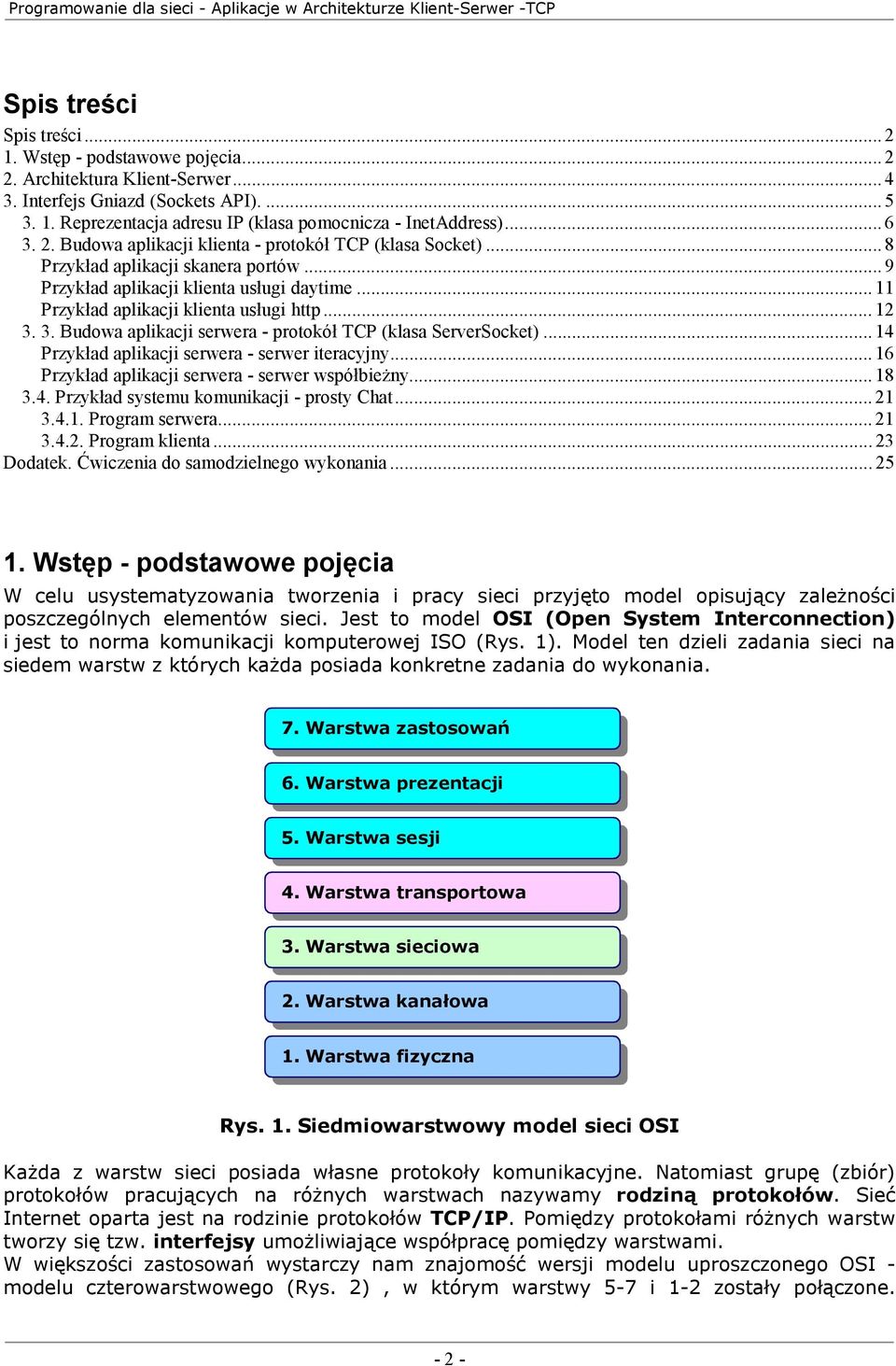 .. 12 3. 3. Budowa aplikacji serwera - protokół TCP (klasa ServerSocket)... 14 Przykład aplikacji serwera - serwer iteracyjny... 16 Przykład aplikacji serwera - serwer współbieżny... 18 3.4. Przykład systemu komunikacji - prosty Chat.