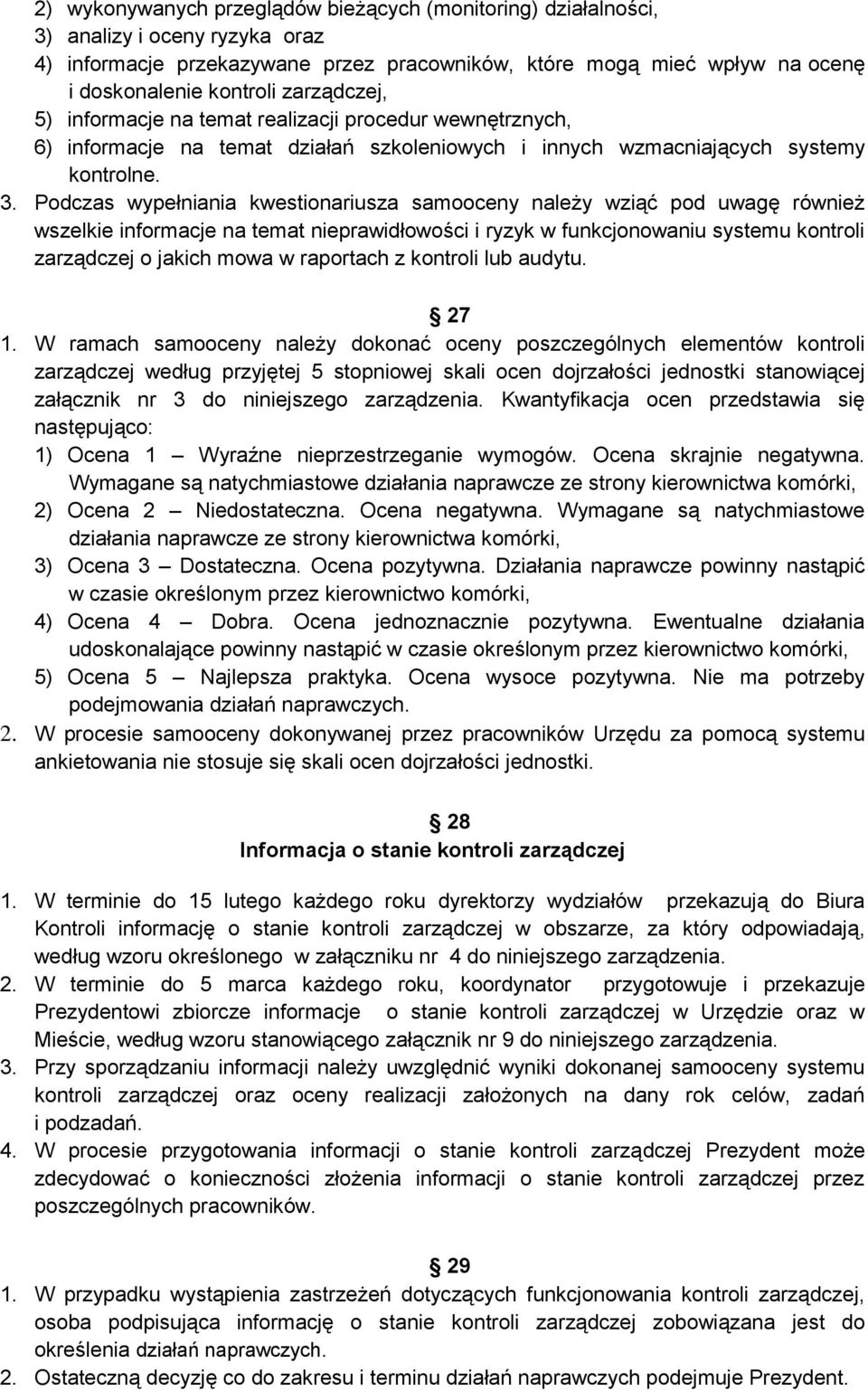 Podczas wypełniania kwestionariusza samooceny należy wziąć pod uwagę również wszelkie informacje na temat nieprawidłowości i ryzyk w funkcjonowaniu systemu kontroli zarządczej o jakich mowa w