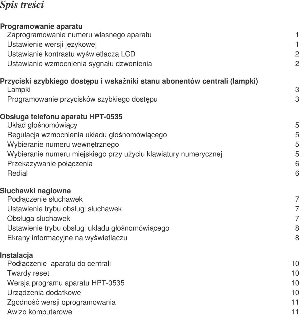 głonomówicego 5 Wybieranie numeru wewntrznego 5 Wybieranie numeru miejskiego przy uyciu klawiatury numerycznej 5 Przekazywanie połczenia 6 Redial 6 Słuchawki nagłowne Podłczenie słuchawek 7