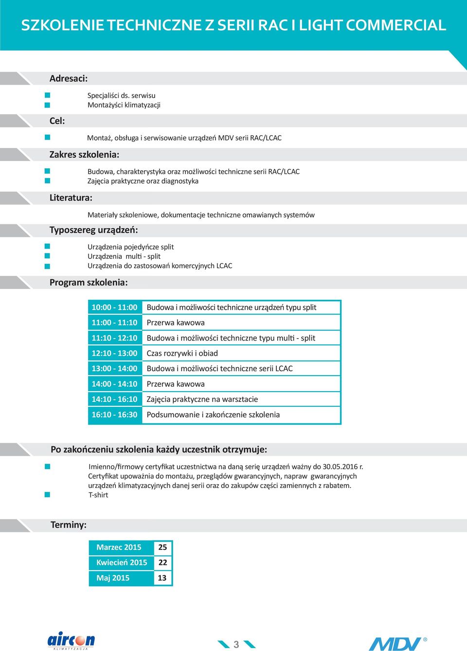 praktyczne oraz diagnostyka Materiały szkoleniowe, dokumentacje techniczne omawianych systemów Typoszereg urządzeń: Urządzenia pojedyńcze split Urządzenia multi - split Urządzenia do zastosowań