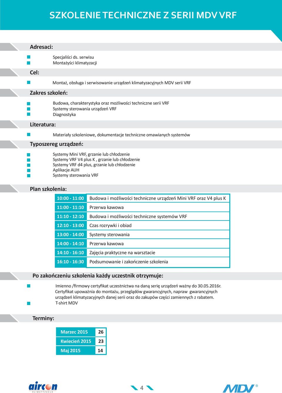 sterowania urządzeń VRF Diagnostyka Materiały szkoleniowe, dokumentacje techniczne omawianych systemów Typoszereg urządzeń: Plan szkolenia: Systemy Mini VRF, grzanie lub chłodzenie Systemy VRF V4