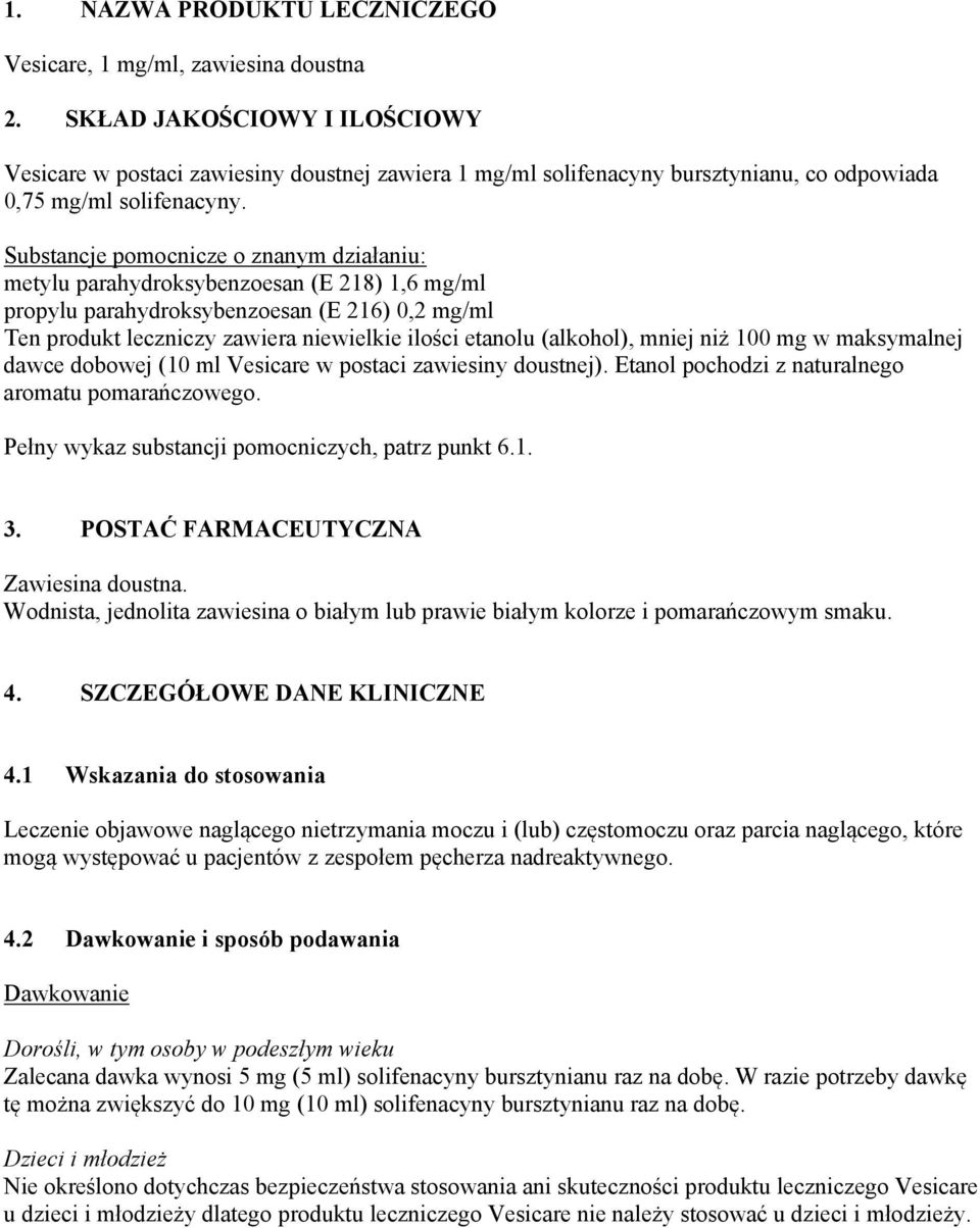 Substancje pomocnicze o znanym działaniu: metylu parahydroksybenzoesan (E 218) 1,6 mg/ml propylu parahydroksybenzoesan (E 216) 0,2 mg/ml Ten produkt leczniczy zawiera niewielkie ilości etanolu