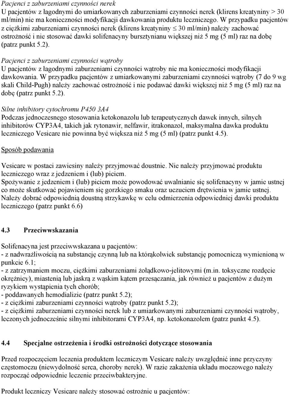 W przypadku pacjentów z ciężkimi zaburzeniami czynności nerek (klirens kreatyniny 30 ml/min) należy zachować ostrożność i nie stosować dawki solifenacyny bursztynianu większej niż 5 mg (5 ml) raz na