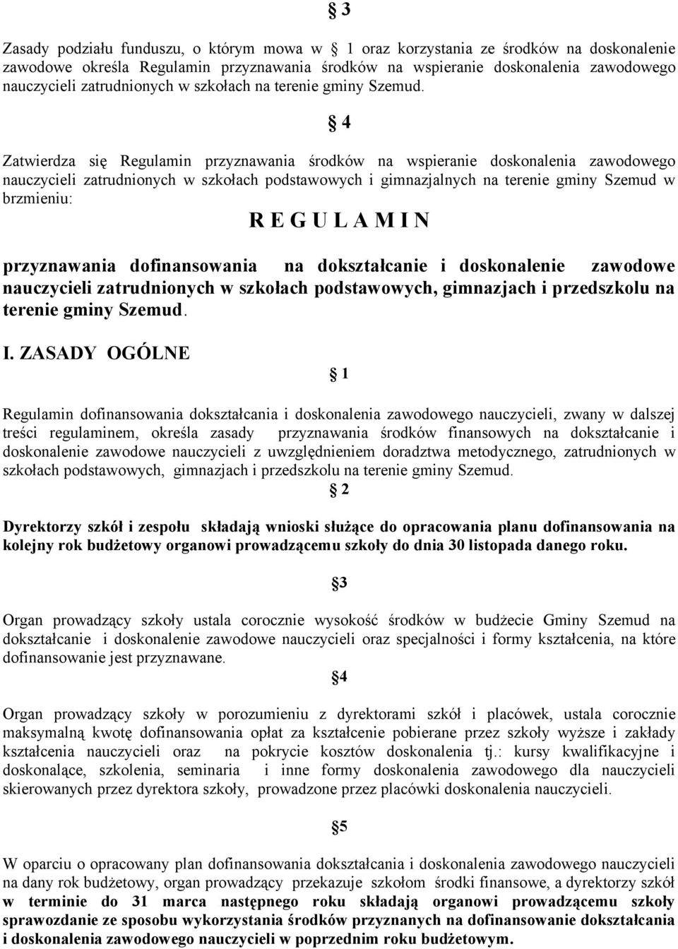 4 Zatwierdza się Regulamin przyznawania środków na wspieranie doskonalenia zawodowego nauczycieli zatrudnionych w szkołach podstawowych i gimnazjalnych na terenie gminy Szemud w brzmieniu: R E G U L