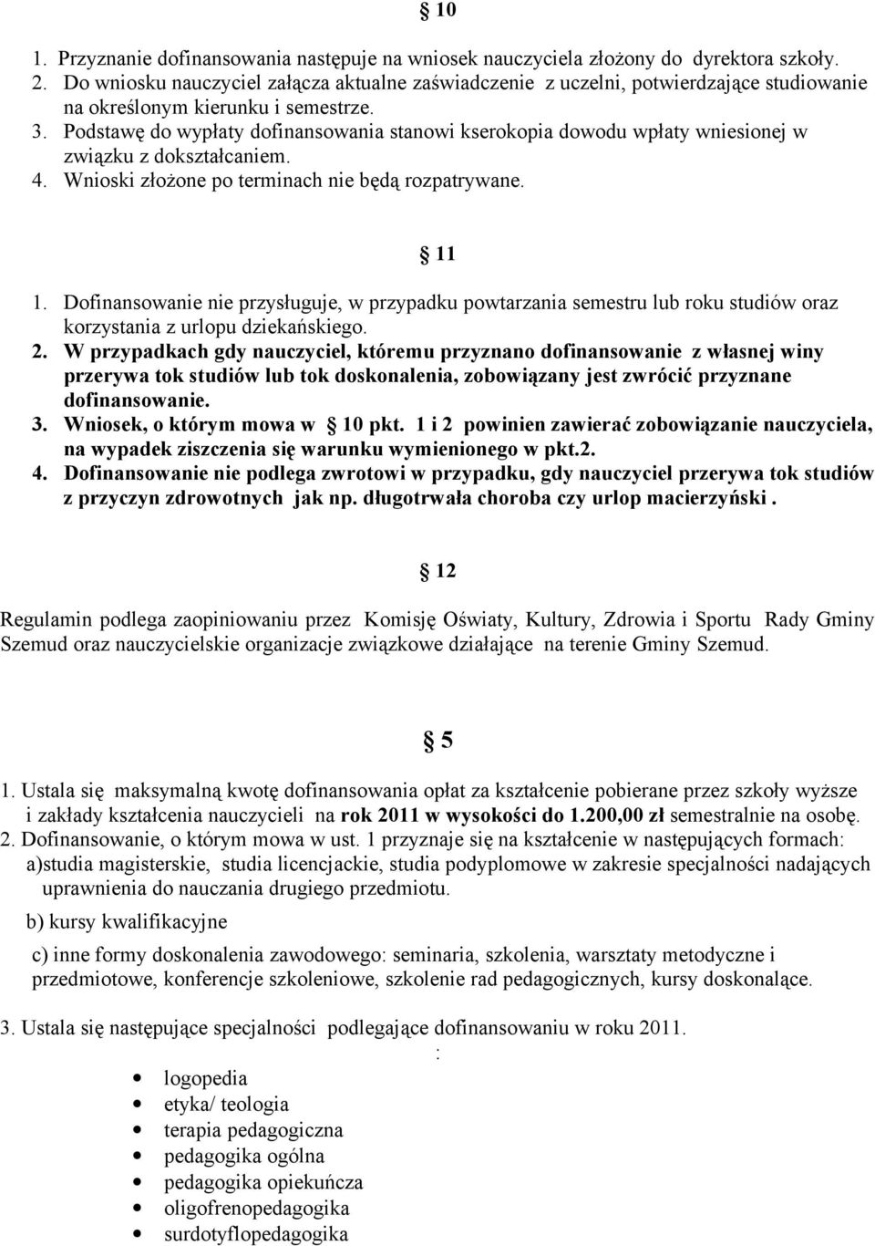 Podstawę do wypłaty dofinansowania stanowi kserokopia dowodu wpłaty wniesionej w związku z dokształcaniem. 4. Wnioski złożone po terminach nie będą rozpatrywane. 11 1.