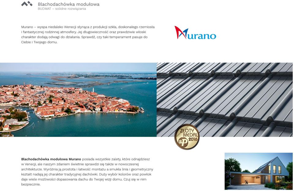 Blachodachówka modułowa Murano posiada wszystkie zalety, które odnajdziesz w Venecji, ale naszym zdaniem świetnie sprawdzi się także w nowoczesnej architekturze.
