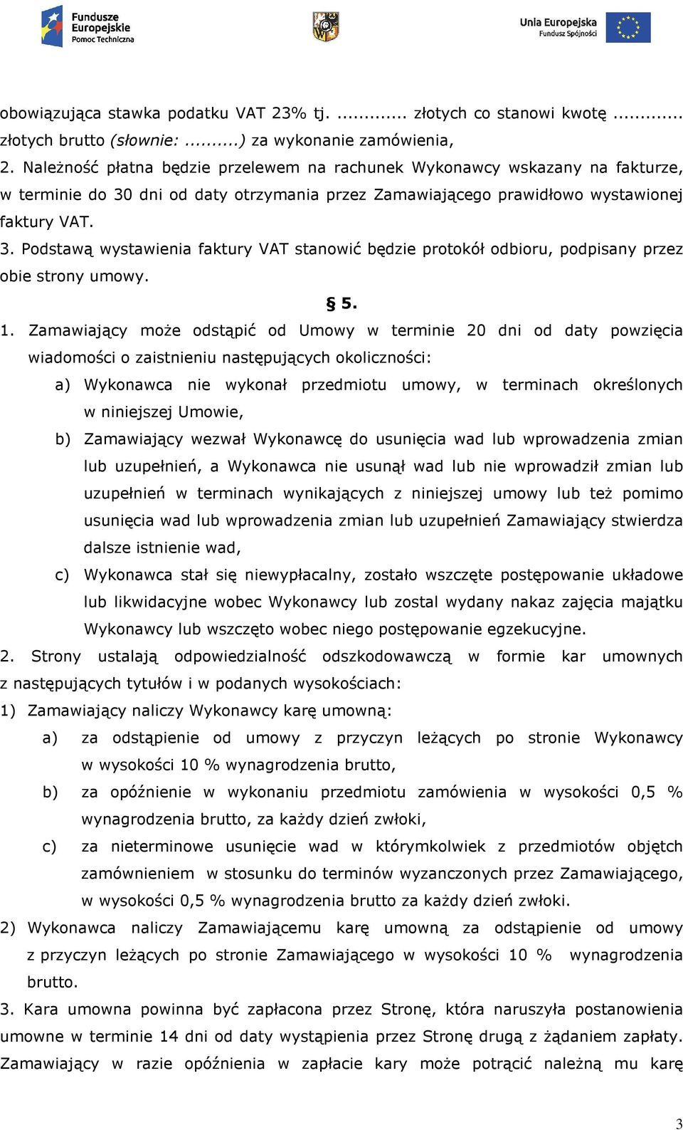 5. 1. Zamawiający może odstąpić od Umowy w terminie 20 dni od daty powzięcia wiadomości o zaistnieniu następujących okoliczności: a) Wykonawca nie wykonał przedmiotu umowy, w terminach określonych w