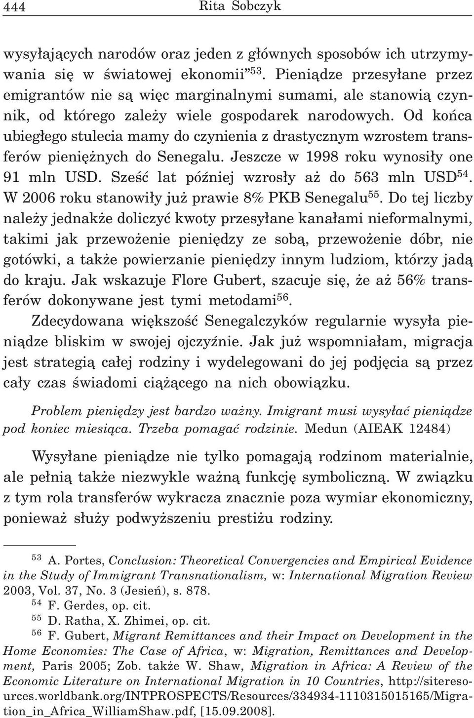 Od koñca ubieg³ego stulecia mamy do czynienia z drastycznym wzrostem transferów pieniê nych do Senegalu. Jeszcze w 1998 roku wynosi³y one 91 mln USD. Szeœæ lat póÿniej wzros³y a do 563 mln USD 54.