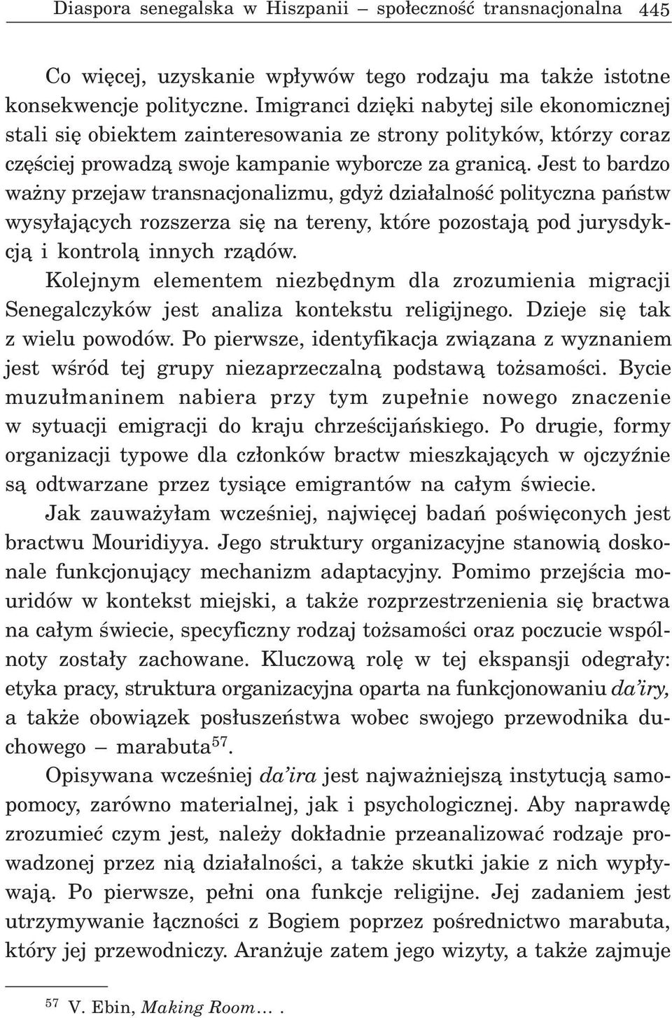 Jest to bardzo wa ny przejaw transnacjonalizmu, gdy dzia³alnoœæ polityczna pañstw wysy³aj¹cych rozszerza siê na tereny, które pozostaj¹ pod jurysdykcj¹ i kontrol¹ innych rz¹dów.