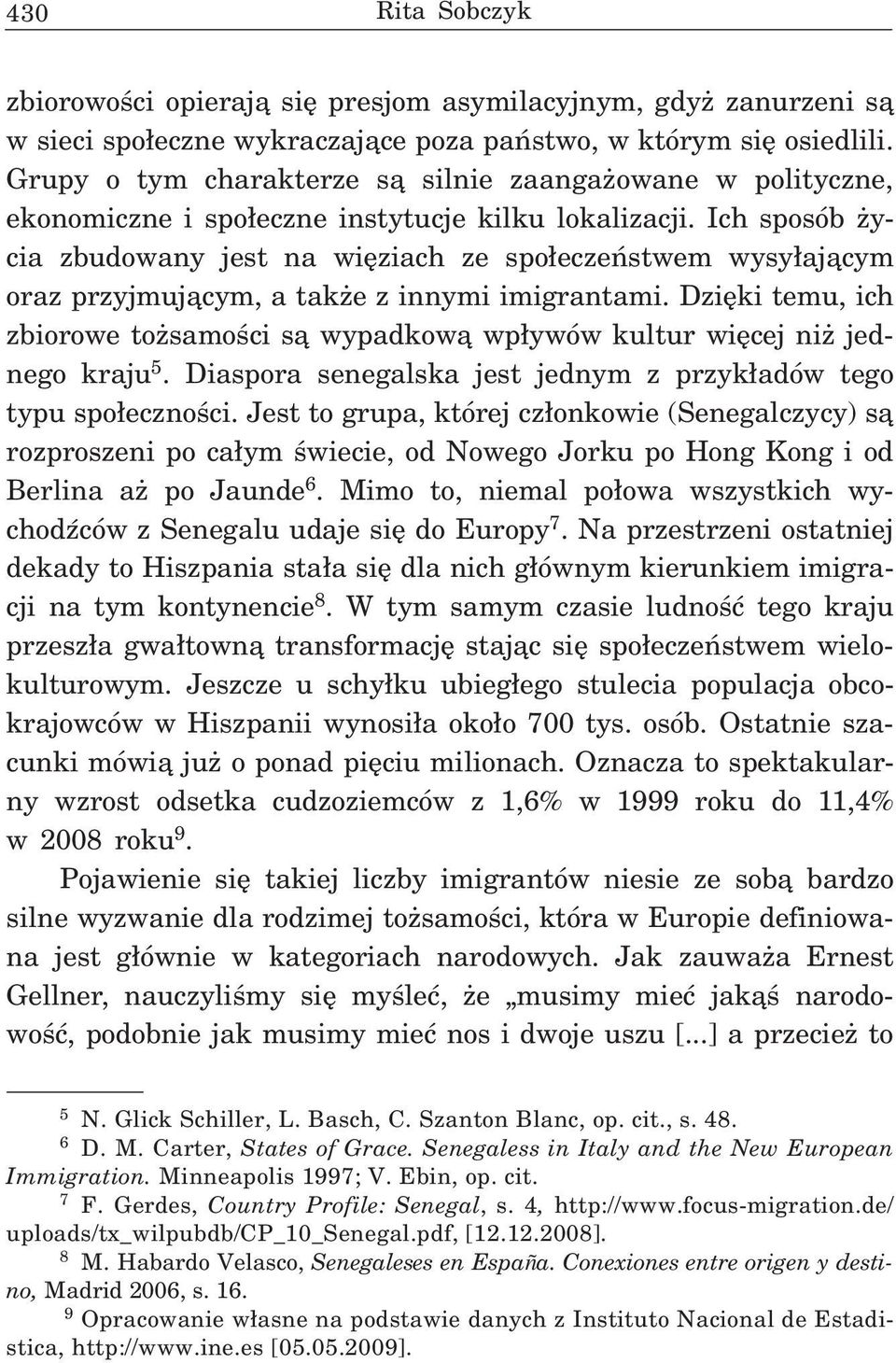 Ich sposób ycia zbudowany jest na wiêziach ze spo³eczeñstwem wysy³aj¹cym oraz przyjmuj¹cym, a tak e z innymi imigrantami.