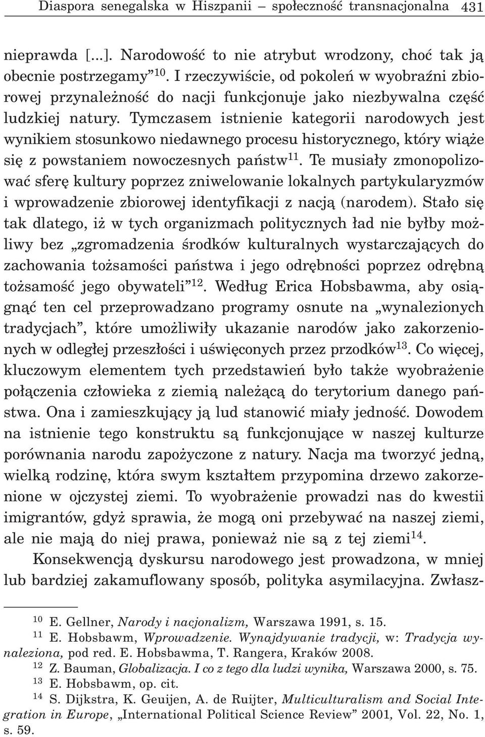 Tymczasem istnienie kategorii narodowych jest wynikiem stosunkowo niedawnego procesu historycznego, który wi¹ e siê z powstaniem nowoczesnych pañstw 11.