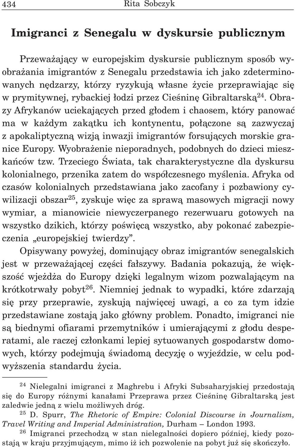 Obrazy Afrykanów uciekaj¹cych przed g³odem i chaosem, który panowaæ ma w ka dym zak¹tku ich kontynentu, po³¹czone s¹ zazwyczaj z apokaliptyczn¹ wizj¹ inwazji imigrantów forsuj¹cych morskie granice
