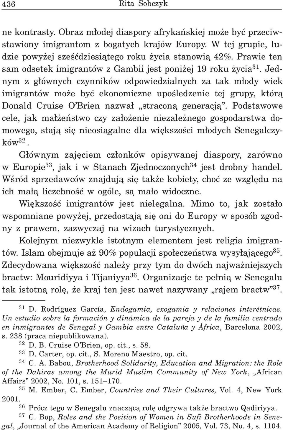 Jednym z g³ównych czynników odpowiedzialnych za tak m³ody wiek imigrantów mo e byæ ekonomiczne upoœledzenie tej grupy, któr¹ Donald Cruise O Brien nazwa³ stracon¹ generacj¹.