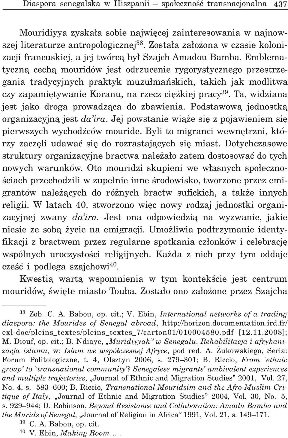 Emblematyczn¹ cech¹ mouridów jest odrzucenie rygorystycznego przestrzegania tradycyjnych praktyk muzu³mañskich, takich jak modlitwa czy zapamiêtywanie Koranu, na rzecz ciê kiej pracy 39.