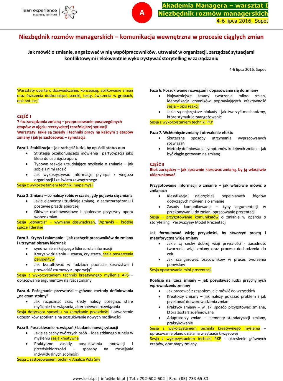 koncepcję, aplikowanie zmian oraz ćwiczenia doskonalące, scenki, testy, ćwiczenia w grupach, opis sytuacji CZĘŚĆ I 7 faz zarządzania zmianą przepracowanie poszczególnych etapów w ujęciu rzeczywistej