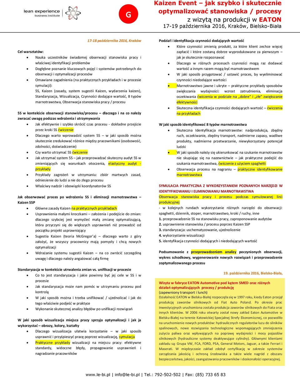 zagadnienia (na praktycznych przykładach i w procesie symulacji): 5S, Kaizen (zasady, system sugestii Kaizen, wydarzenia kaizen), Standaryzacja, Wizualizacja, Czynności dodające wartość, 8 typów