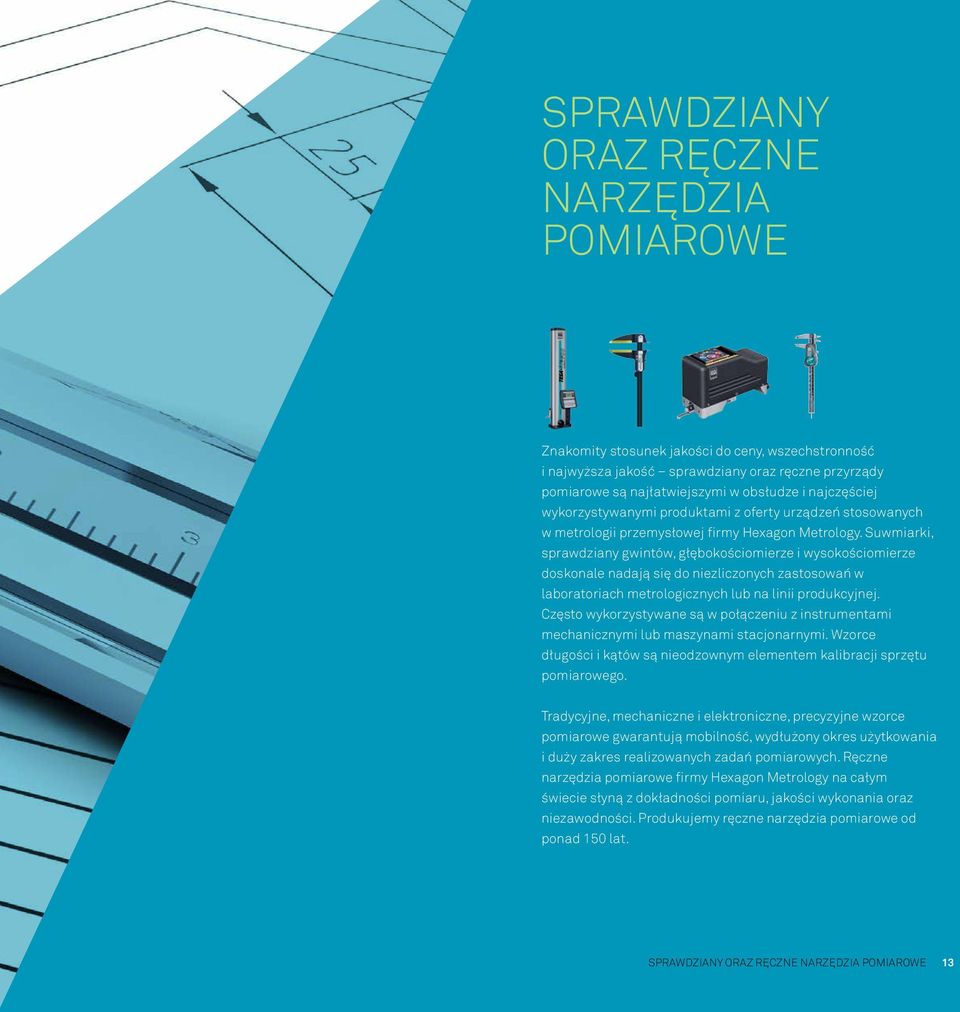 Suwmiarki, sprawdziany gwintów, głębokościomierze i wysokościomierze doskonale nadają się do niezliczonych zastosowań w laboratoriach metrologicznych lub na linii produkcyjnej.