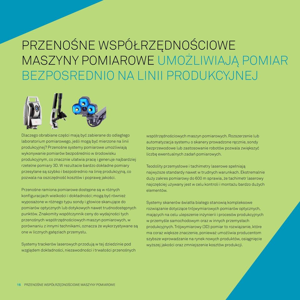 Przenośne systemy pomiarowe umożliwiają wykonywanie pomiarów bezpośrednio w środowisku produkcyjnym, co znacznie ułatwia pracę i generuje najbardziej rzetelne pomiary 3D.