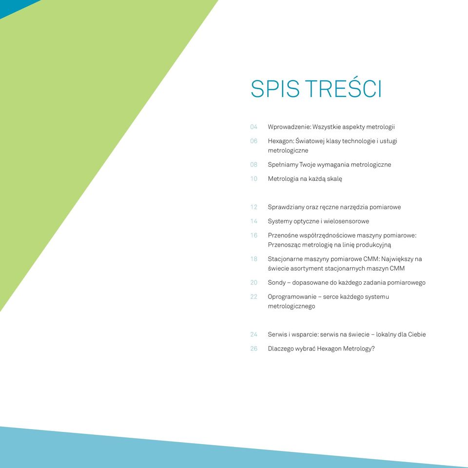 Przenosząc metrologię na linię produkcyjną 18 Stacjonarne maszyny pomiarowe CMM: Największy na świecie asortyment stacjonarnych maszyn CMM 20 Sondy dopasowane do