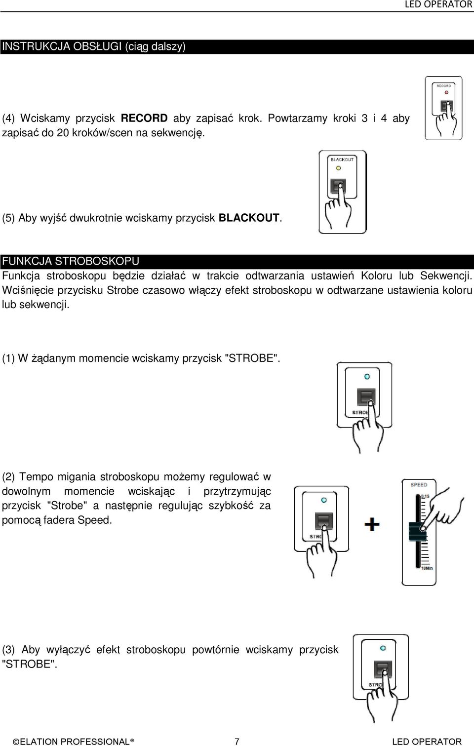 Wciśnięcie przycisku Strobe czasowo włączy efekt stroboskopu w odtwarzane ustawienia koloru lub sekwencji. (1) W Ŝądanym momencie wciskamy przycisk "STROBE".