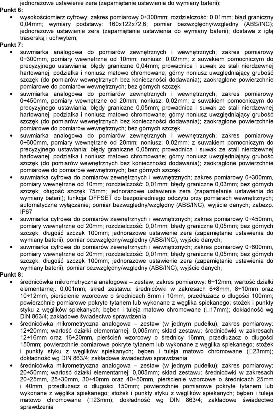 pomiarów zewnętrznych i wewnętrznych; zakres pomiarowy 0 300mm, pomiary wewnętrzne od 10mm; noniusz: 0,02mm; z suwakiem pomocniczym do precyzyjnego ustawiania; błędy graniczne 0,04mm; prowadnica i