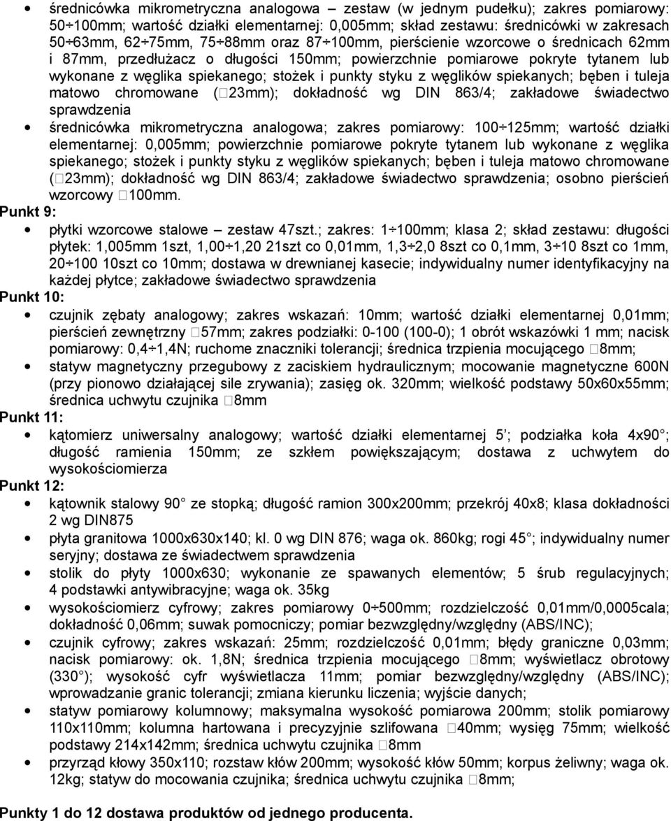 spiekanych; bęben i tuleja matowo chromowane ( 23mm); dokładność wg DIN 863/4; zakładowe świadectwo sprawdzenia średnicówka mikrometryczna analogowa; zakres pomiarowy: 100 125mm; wartość działki