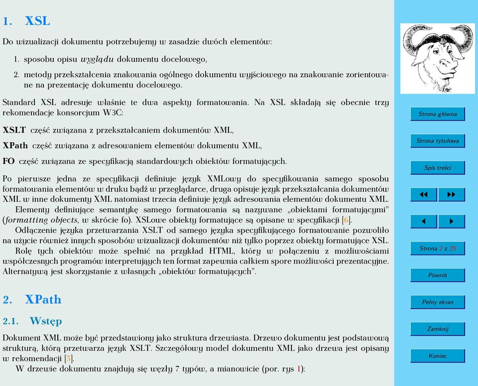 Na XSL składają się obecnie trzy rekomendacje konsorcjum W3C: XSLT część związana z przekształcaniem dokumentów XML, XPath część związana z adresowaniem elementów dokumentu XML, FO część związana ze