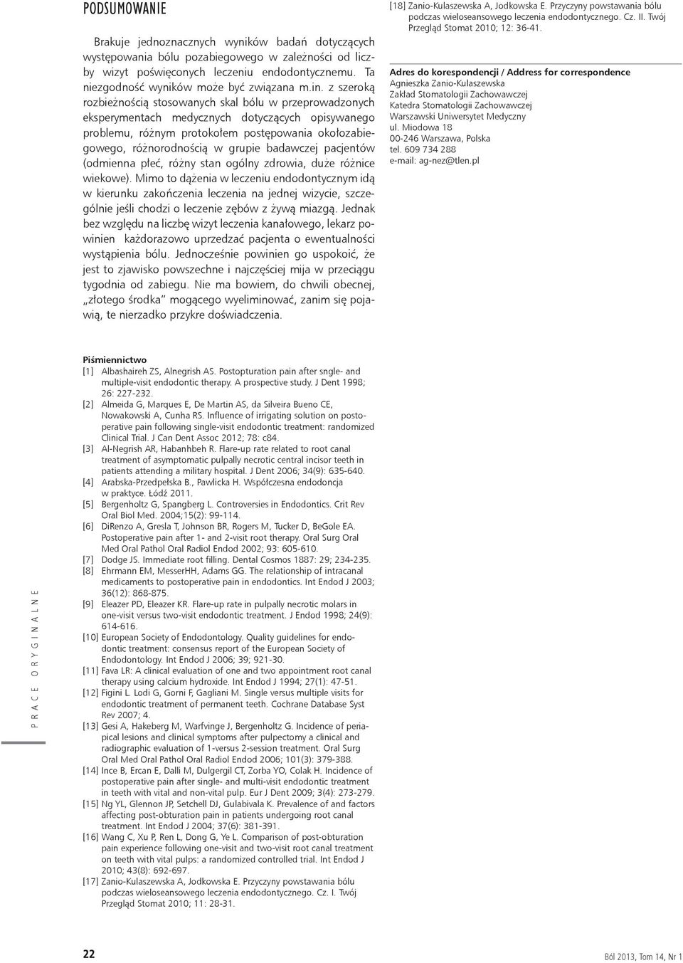 z szeroką rozbieżnością stosowanych skal bólu w przeprowadzonych eksperymentach medycznych dotyczących opisywanego problemu, różnym protokołem postępowania okołozabiegowego, różnorodnością w grupie