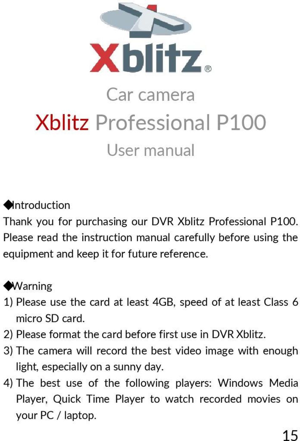 Warning 1) Please use the card at least 4GB, speed of at least Class 6 micro SD card. 2) Please format the card before first use in DVR Xblitz.