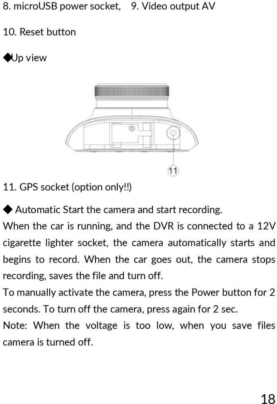 When the car is running, and the DVR is connected to a 12V cigarette lighter socket, the camera automatically starts and begins to record.