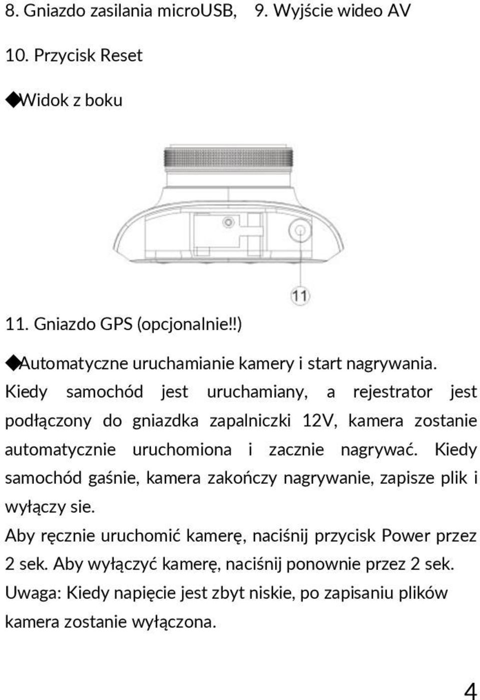 Kiedy samochód jest uruchamiany, a rejestrator jest podłączony do gniazdka zapalniczki 12V, kamera zostanie automatycznie uruchomiona i zacznie