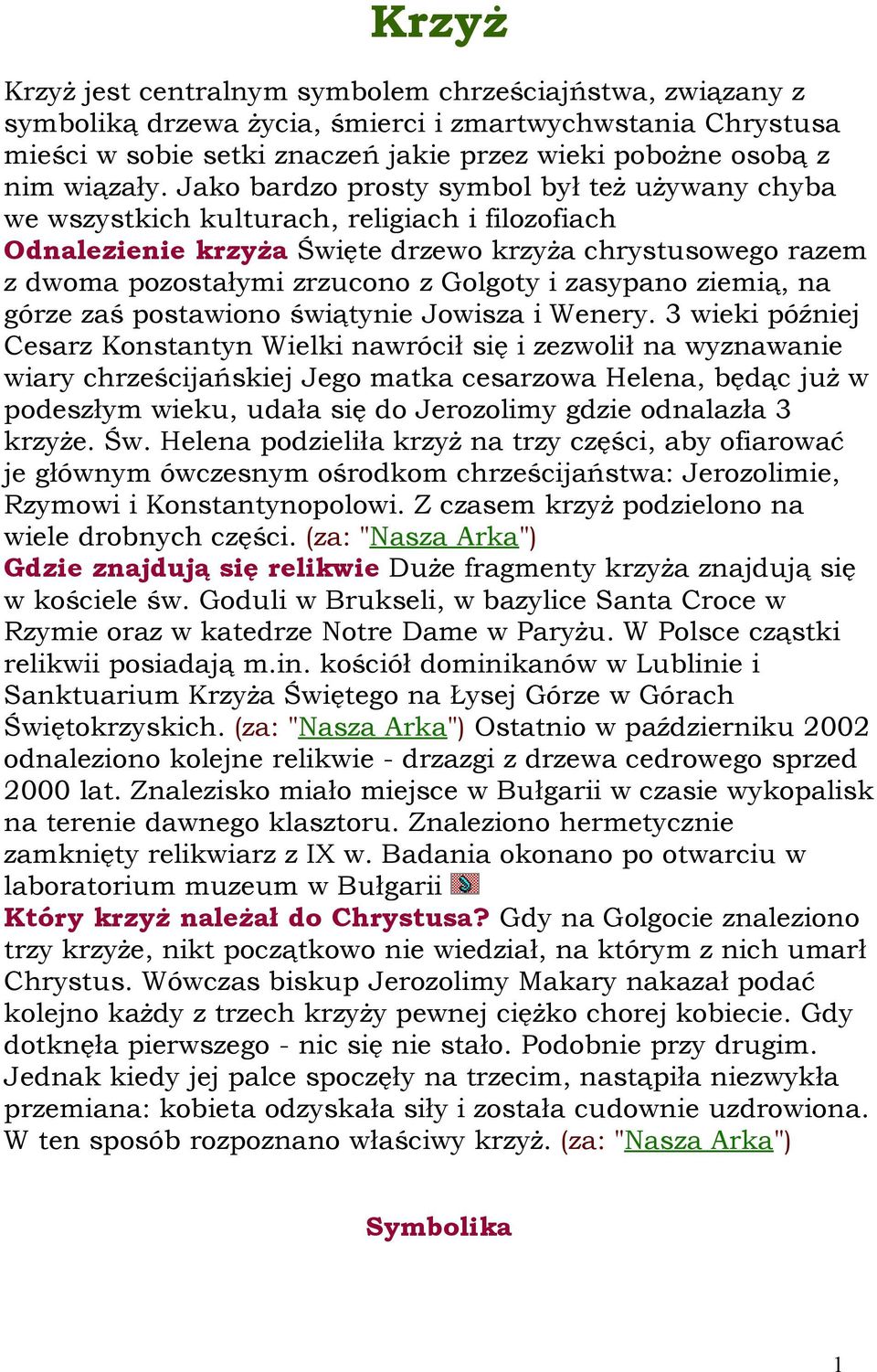 Jako bardzo prosty symbol był też używany chyba we wszystkich kulturach, religiach i filozofiach Odnalezienie krzyża Święte drzewo krzyża chrystusowego razem z dwoma pozostałymi zrzucono z Golgoty i