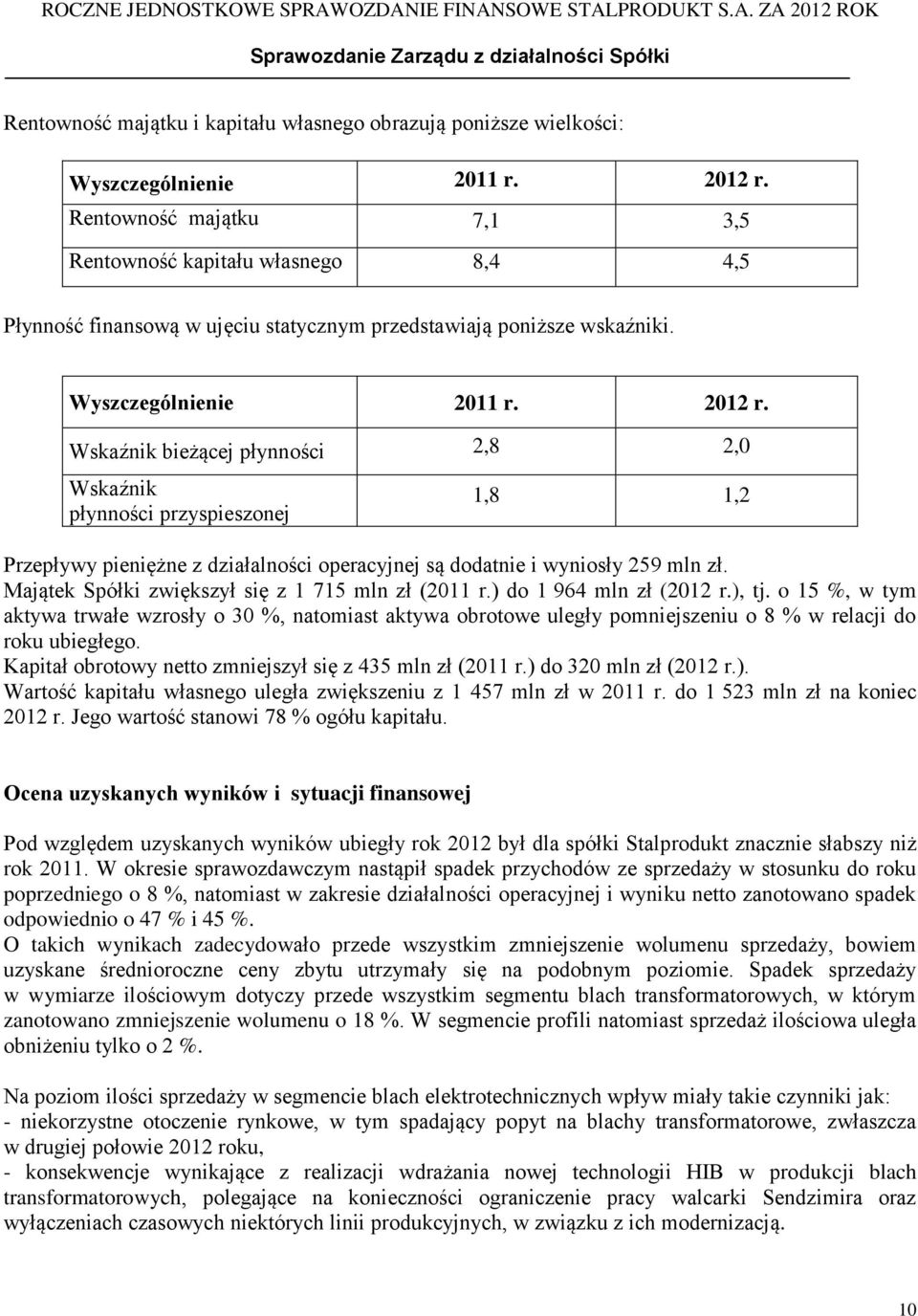 Wskaźnik bieżącej płynności 2,8 2,0 Wskaźnik płynności przyspieszonej 1,8 1,2 Przepływy pieniężne z działalności operacyjnej są dodatnie i wyniosły 259 mln zł.